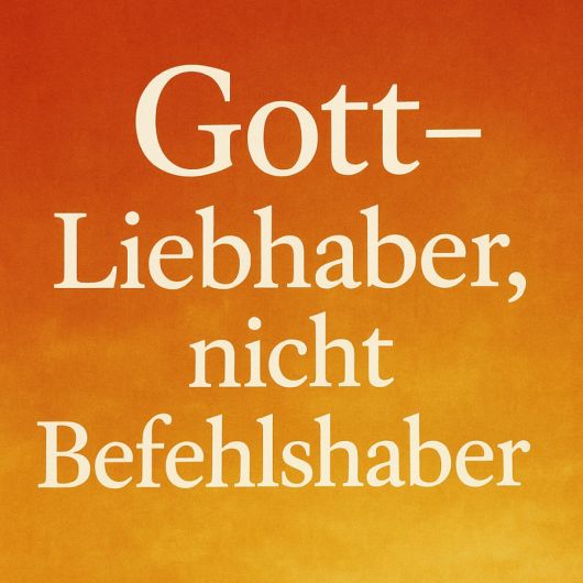 Gott - Liebhaber, nicht Befehlshaber